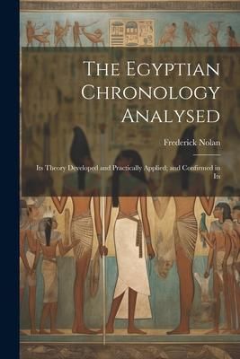 Produktbild: The Egyptian Chronology Analysed: Its Theory Developed and Practically Applied; and Confirmed in Its