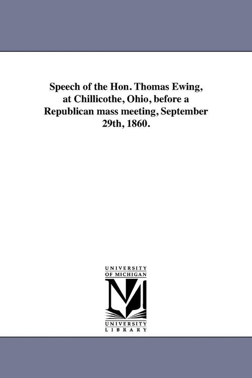 Produktbild: Speech of the Hon. Thomas Ewing, at Chillicothe, Ohio, before a Republican mass meeting, September 29th, 1860.