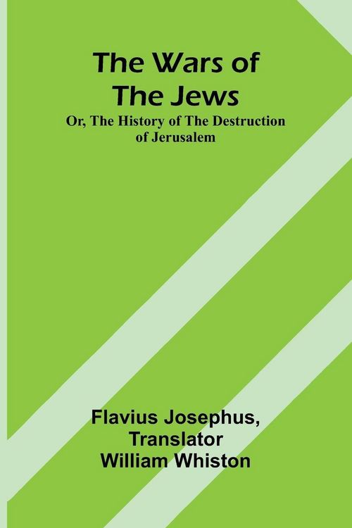 Produktbild: The Wars of the Jews; Or, The History of the Destruction of Jerusalem