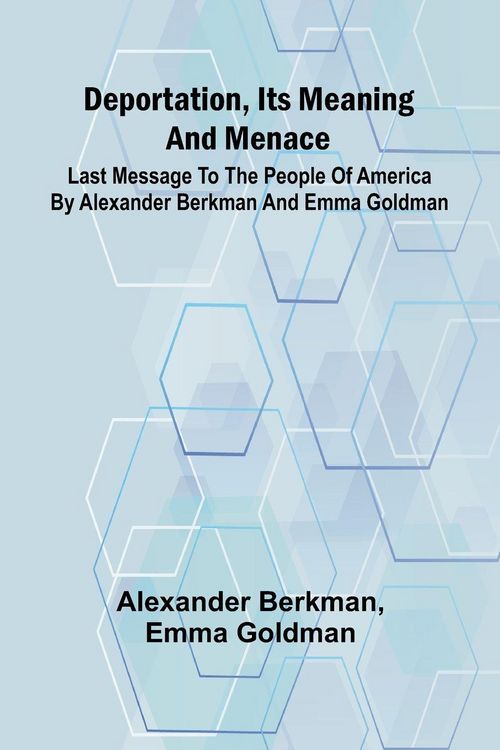 Produktbild: Deportation, Its Meaning And Menace; Last Message To The People Of America By Alexander Berkman And Emma Goldman