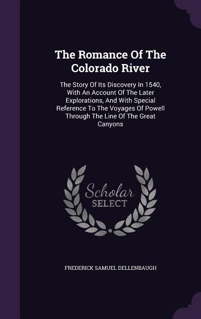 Produktbild: The Romance Of The Colorado River: The Story Of Its Discovery In 1540, With An Account Of The Later Explorations, And With Special Reference To The Vo