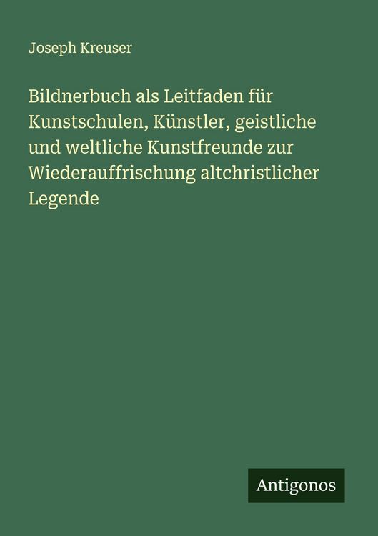 Produktbild: Bildnerbuch als Leitfaden f&uuml;r Kunstschulen, K&uuml;nstler, geistliche und weltliche Kunstfreunde zur Wiederauffrischung altchristlicher Legende