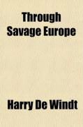 Produktbild: Through Savage Europe; Being the Narrative of a Journey (Undertaken as Special Correspondent of the "Westminster Gazette"), Throughout the