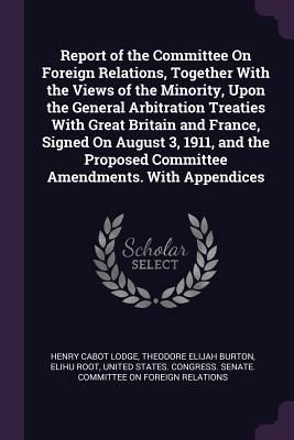 Produktbild: Report of the Committee On Foreign Relations, Together With the Views of the Minority, Upon the General Arbitration Treaties With Great Britain and Fr