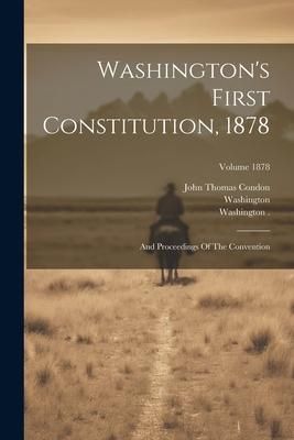 Produktbild: Washington's First Constitution, 1878: And Proceedings Of The Convention; Volume 1878