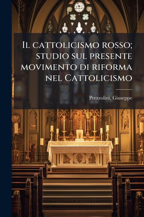 Produktbild: Il cattolicismo rosso; studio sul presente movimento di riforma nel Cattolicismo