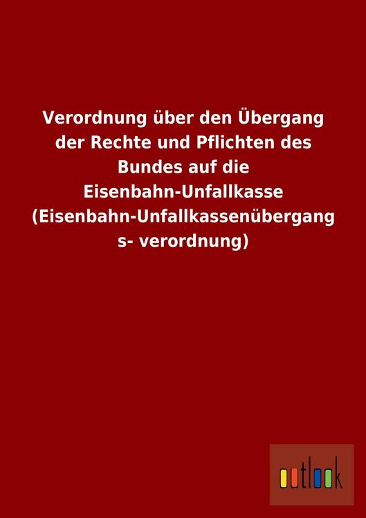 Produktbild: Verordnung &uuml;ber den &Uuml;bergang der Rechte und Pflichten des Bundes auf die Eisenbahn-Unfallkasse (Eisenbahn-Unfallkassen&uuml;bergangsverordnung)