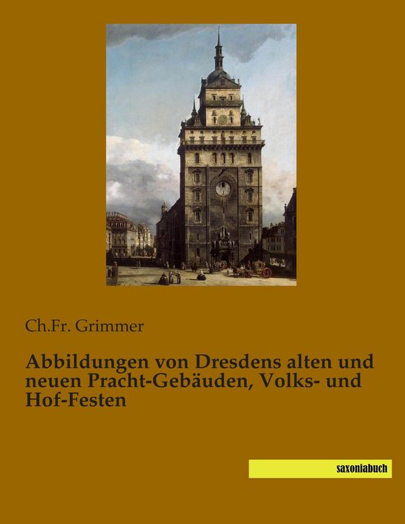 Produktbild: Abbildungen von Dresdens alten und neuen Pracht-Geb&auml;uden, Volks- und Hof-Festen