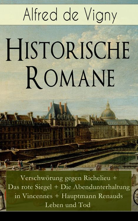 Produktbild: Historische Romane: Verschw&ouml;rung gegen Richelieu + Das rote Siegel + Die Abendunterhaltung in Vincennes + Hauptmann Renauds Leben und Tod