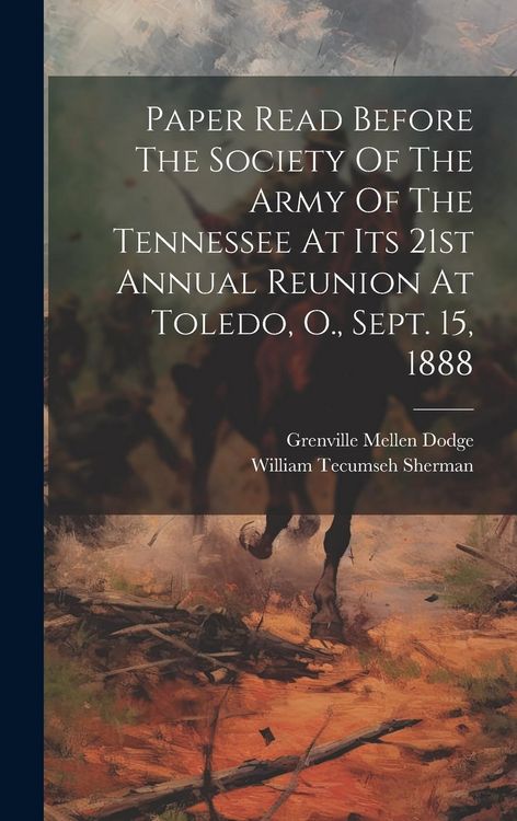 Produktbild: Paper Read Before The Society Of The Army Of The Tennessee At Its 21st Annual Reunion At Toledo, O., Sept. 15, 1888