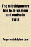 Produktbild: The Midshipmen's Trip to Jerusalem and Cruise in Syria; Or, the Adventures of a Cavalcade of British Naval Officers in the Holy Land