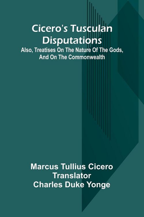 Produktbild: Cicero'S Tusculan Disputations; Also, Treatises On The Nature Of The Gods, And On The Commonwealth