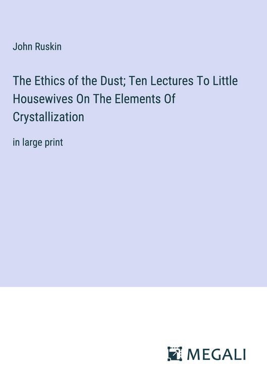 Produktbild: The Ethics of the Dust; Ten Lectures To Little Housewives On The Elements Of Crystallization