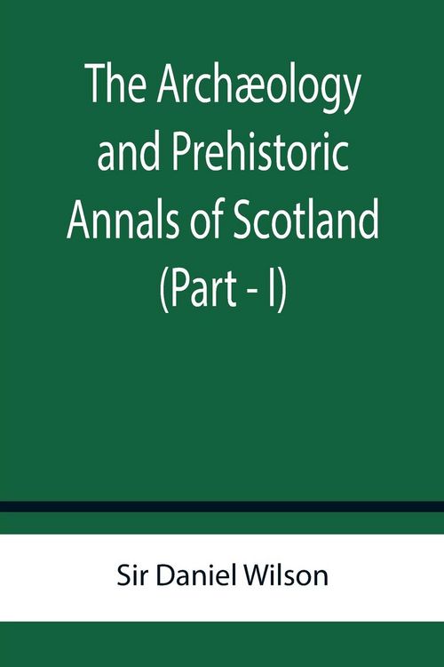 Produktbild: The Arch&aelig;ology and Prehistoric Annals of Scotland (Part - I)