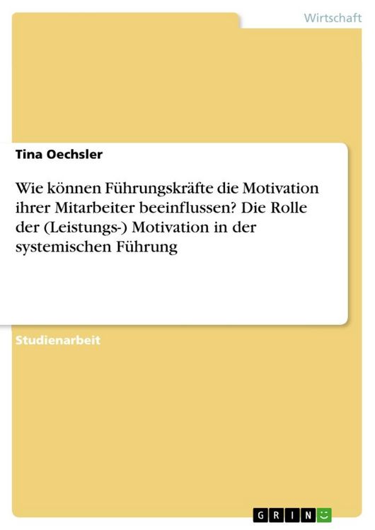 Produktbild: Wie k&ouml;nnen F&uuml;hrungskr&auml;fte die Motivation ihrer Mitarbeiter beeinflussen? Die Rolle der (Leistungs-) Motivation in der systemischen F&uuml;hrung