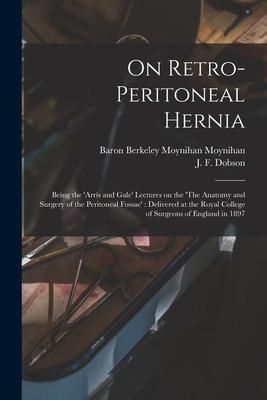 Produktbild: On Retro-peritoneal Hernia: Being the 'Arris and Gale' Lectures on the 'The Anatomy and Surgery of the Peritoneal Fossae': Delivered at the Royal