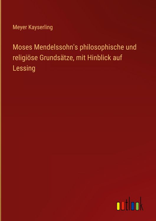 Produktbild: Moses Mendelssohn's philosophische und religi&ouml;se Grunds&auml;tze, mit Hinblick auf Lessing