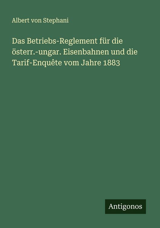 Produktbild: Das Betriebs-Reglement f&uuml;r die &ouml;sterr.-ungar. Eisenbahnen und die Tarif-Enqu&ecirc;te vom Jahre 1883