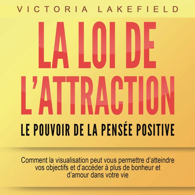Produktbild: LA LOI DE L'ATTRACTION - Le pouvoir de la pens&eacute;e positive: Comment la visualisation peut vous permettre d'atteindre vos objectifs et d'acc&eacute;der &agrave; plus de bonheur et d'amour dans votre vie