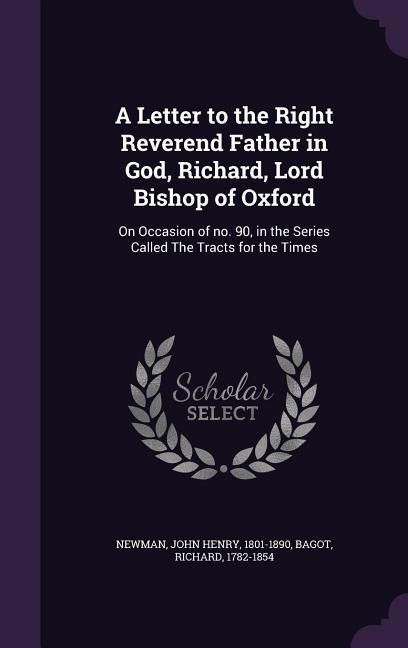 Produktbild: A Letter to the Right Reverend Father in God, Richard, Lord Bishop of Oxford: On Occasion of no. 90, in the Series Called The Tracts for the Times