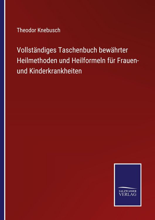 Produktbild: Vollst&auml;ndiges Taschenbuch bew&auml;hrter Heilmethoden und Heilformeln f&uuml;r Frauen- und Kinderkrankheiten