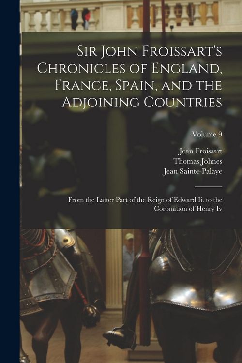 Produktbild: Sir John Froissart's Chronicles of England, France, Spain, and the Adjoining Countries: From the Latter Part of the Reign of Edward Ii. to the Coronat