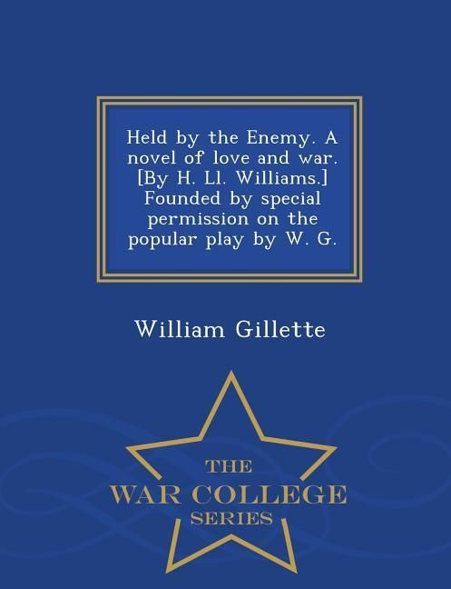 Produktbild: Held by the Enemy. a Novel of Love and War. [By H. LL. Williams.] Founded by Special Permission on the Popular Play by W. G. - War College Series