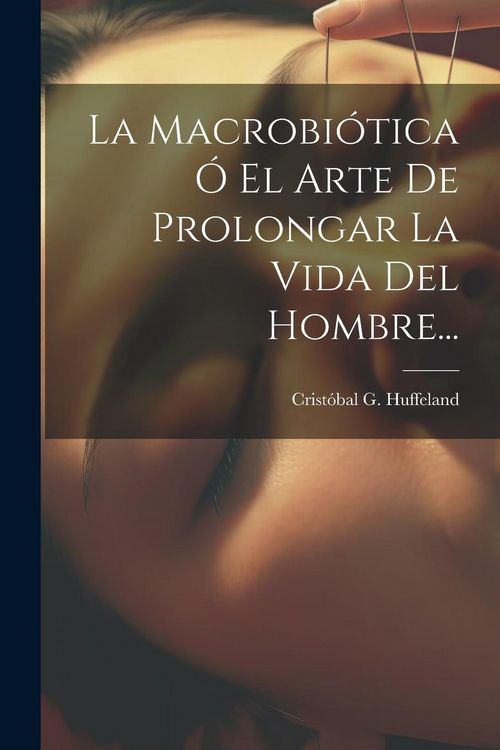 Produktbild: La Macrobi&oacute;tica &Oacute; El Arte De Prolongar La Vida Del Hombre...