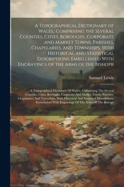 Produktbild: A Topographical Dictionary of Wales,: Comprising the Several Counties, Cities, Boroughs, Corporate and Market Towns, Parishes, Chapelaries, and Townsh