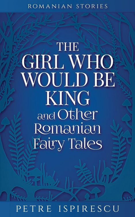 Produktbild: The Girl Who Would Be King and Other Romanian Fairy Tales