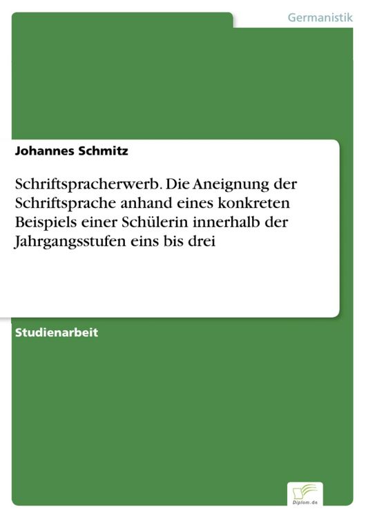 Produktbild: Schriftspracherwerb. Die Aneignung der Schriftsprache anhand eines konkreten Beispiels einer Sch&uuml;lerin innerhalb der Jahrgangsstufen eins bis drei