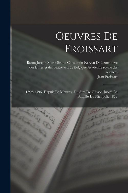 Produktbild: Oeuvres De Froissart: 1392-1396. Depuis Le Meurtre Du Sire De Clisson Jusq'&agrave; La Bataille De Nicopoli. 1872