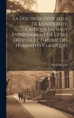 Produktbild: La doctrine officielle de l'Universit&eacute;, critique du haut enseignement de l'&eacute;tat d&eacute;fense et th&eacute;orie des humanit&eacute;s classiques