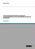 Produktbild: Der demographische Wandel in Deutschland - Handlungsoptionen f&uuml;r eine schrumpfende und alternde Gesellschaft