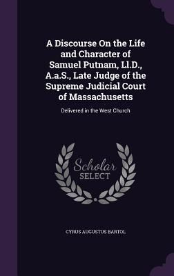 Produktbild: A Discourse On the Life and Character of Samuel Putnam, Ll.D., A.a.S., Late Judge of the Supreme Judicial Court of Massachusetts