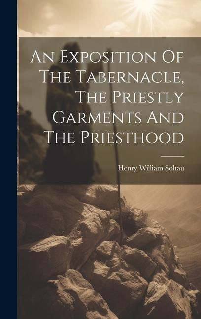 Produktbild: An Exposition Of The Tabernacle, The Priestly Garments And The Priesthood