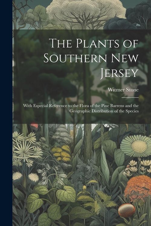 Produktbild: The Plants of Southern New Jersey; With Especial Reference to the Flora of the Pine Barrens and the Geographic Distribution of the Species