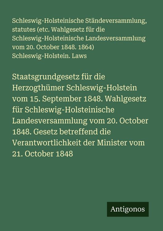 Produktbild: Staatsgrundgesetz f&uuml;r die Herzogth&uuml;mer Schleswig-Holstein vom 15. September 1848. Wahlgesetz f&uuml;r Schleswig-Holsteinische Landesversammlung vom 20. Oct