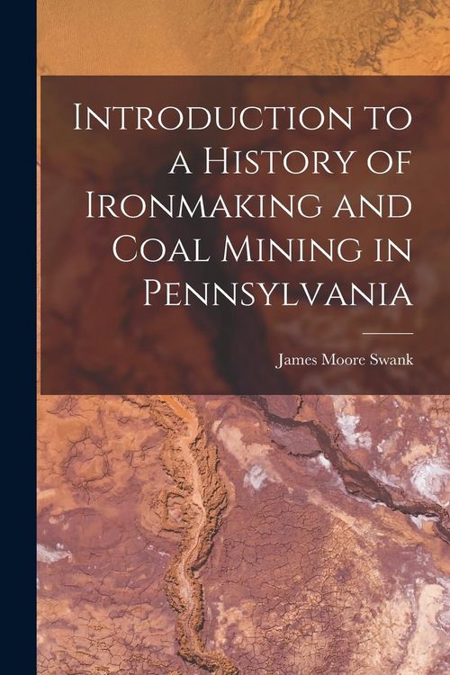 Produktbild: Introduction to a History of Ironmaking and Coal Mining in Pennsylvania