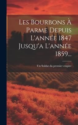 Produktbild: Les Bourbons &Agrave; Parme Depuis L'ann&eacute;e 1847 Jusqu'a L'ann&eacute;e 1859...