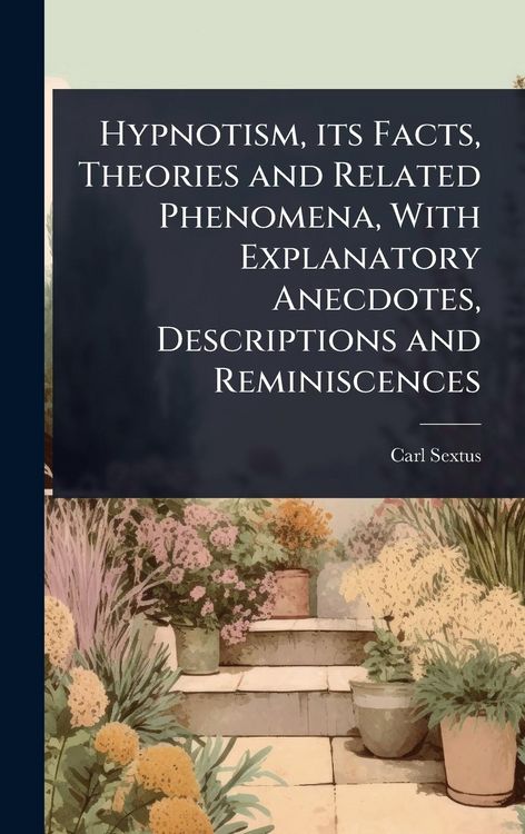 Produktbild: Hypnotism, its Facts, Theories and Related Phenomena, With Explanatory Anecdotes, Descriptions and Reminiscences