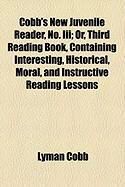 Produktbild: Cobb's New Juvenile Reader, No. III; Or, Third Reading Book, Containing Interesting, Historical, Moral, and Instructive Reading Lessons