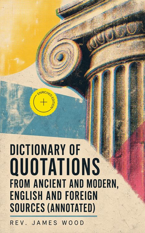 Produktbild: Dictionary of Quotations from Ancient and Modern, English and Foreign Sources (Annotated)