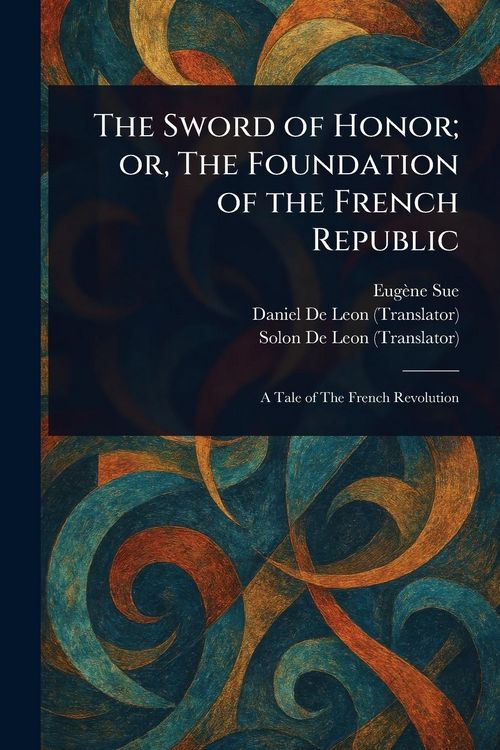 Produktbild: The Sword of Honor; or, The Foundation of the French Republic