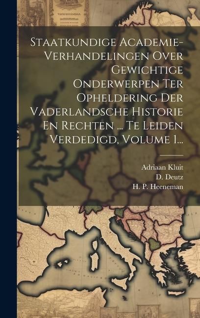 Produktbild: Staatkundige Academie-verhandelingen Over Gewichtige Onderwerpen Ter Opheldering Der Vaderlandsche Historie En Rechten ... Te Leiden Verdedigd, Volume