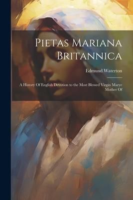 Produktbild: Pietas Mariana Britannica: A History Of English Devotion to the Most Blessed Virgin Marye Mother Of