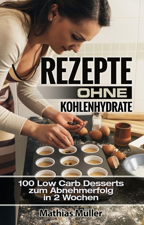Produktbild: Rezepte ohne Kohlenhydrate - 100 Low Carb Desserts zum Abnehmerfolg in 2 Wochen