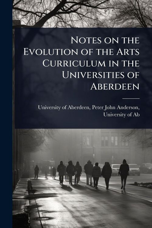 Produktbild: Notes on the Evolution of the Arts Curriculum in the Universities of Aberdeen