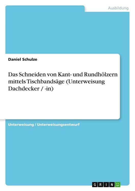 Produktbild: Das Schneiden von Kant- und Rundh&ouml;lzern mittels Tischbands&auml;ge (Unterweisung Dachdecker / -in)