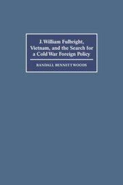 Produktbild: J. William Fulbright, Vietnam, and the Search for a Cold War Foreign Policy